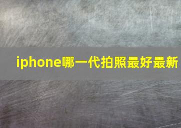 iphone哪一代拍照最好最新