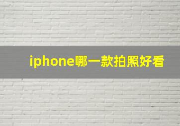 iphone哪一款拍照好看