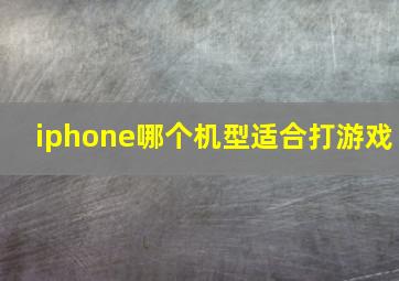 iphone哪个机型适合打游戏