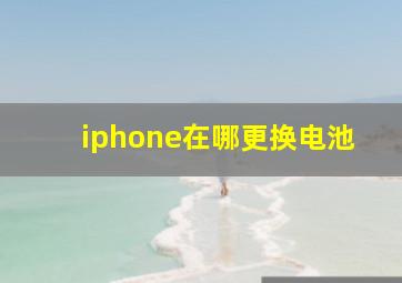 iphone在哪更换电池