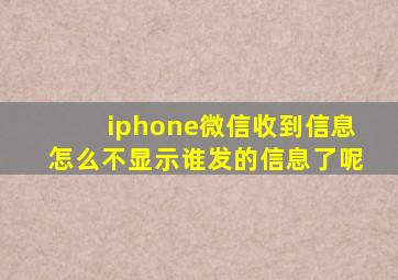 iphone微信收到信息怎么不显示谁发的信息了呢