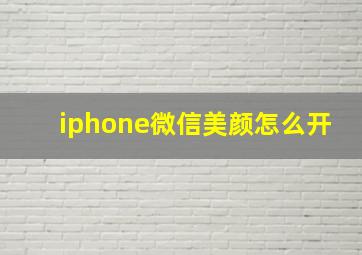 iphone微信美颜怎么开