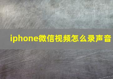 iphone微信视频怎么录声音