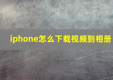 iphone怎么下载视频到相册