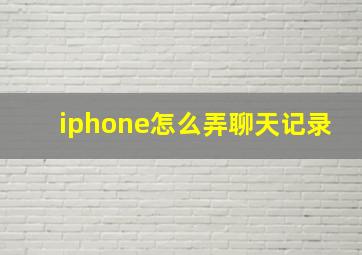 iphone怎么弄聊天记录