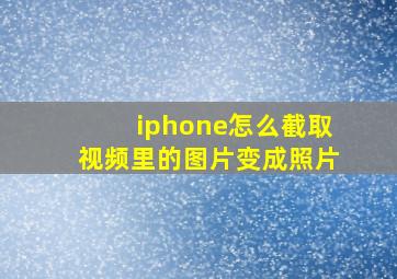 iphone怎么截取视频里的图片变成照片