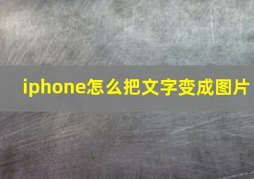 iphone怎么把文字变成图片