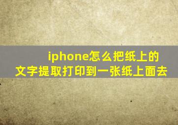 iphone怎么把纸上的文字提取打印到一张纸上面去