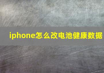 iphone怎么改电池健康数据