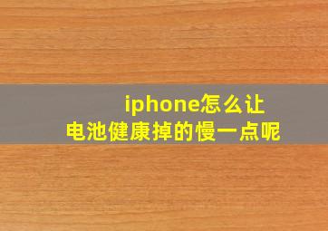 iphone怎么让电池健康掉的慢一点呢