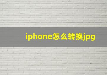 iphone怎么转换jpg