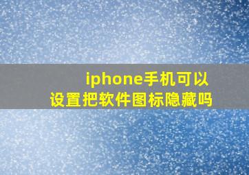 iphone手机可以设置把软件图标隐藏吗