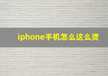 iphone手机怎么这么烫