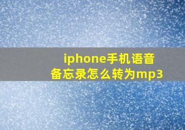 iphone手机语音备忘录怎么转为mp3