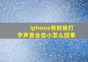 iphone有时候打字声音会变小怎么回事