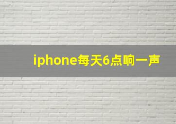 iphone每天6点响一声