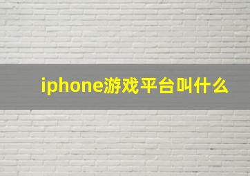 iphone游戏平台叫什么