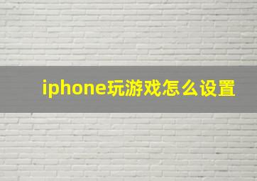 iphone玩游戏怎么设置