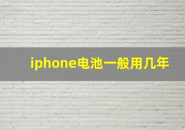 iphone电池一般用几年