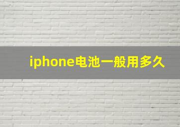 iphone电池一般用多久