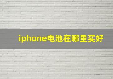 iphone电池在哪里买好