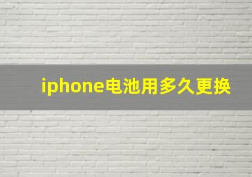 iphone电池用多久更换