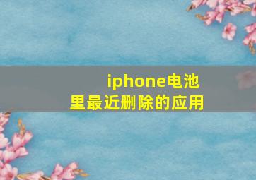 iphone电池里最近删除的应用