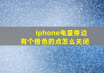 iphone电量旁边有个橙色的点怎么关闭