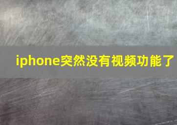 iphone突然没有视频功能了