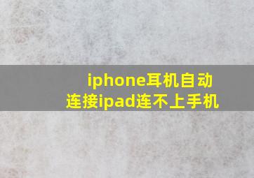 iphone耳机自动连接ipad连不上手机