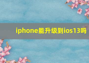 iphone能升级到ios13吗