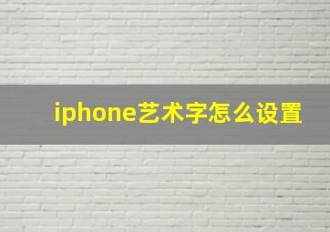 iphone艺术字怎么设置