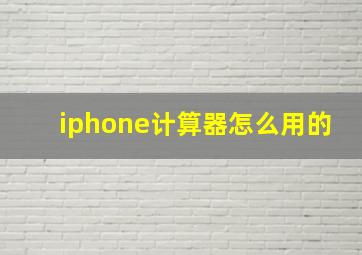 iphone计算器怎么用的