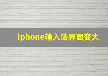 iphone输入法界面变大