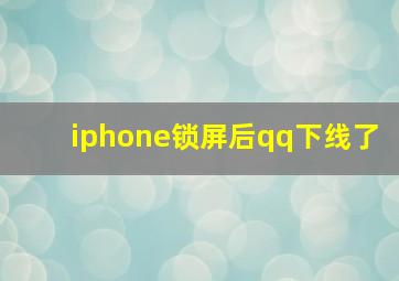 iphone锁屏后qq下线了