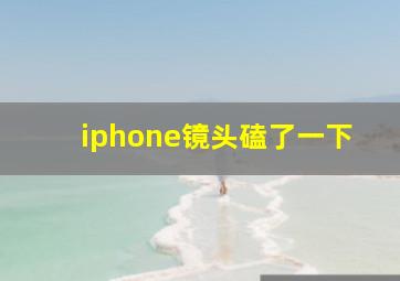 iphone镜头磕了一下