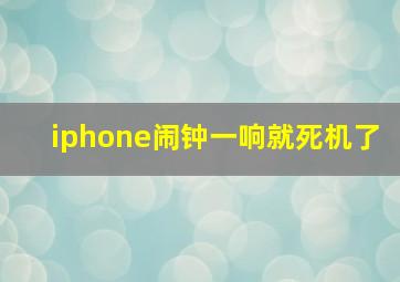 iphone闹钟一响就死机了