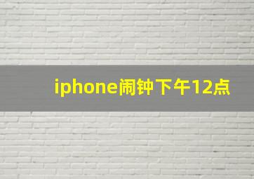 iphone闹钟下午12点