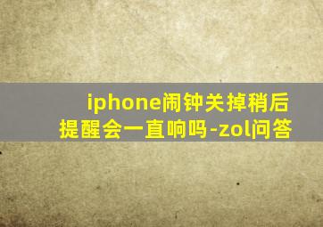 iphone闹钟关掉稍后提醒会一直响吗-zol问答