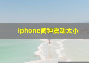 iphone闹钟震动太小