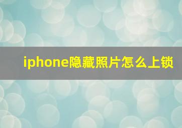 iphone隐藏照片怎么上锁