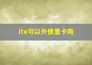 itx可以外接显卡吗