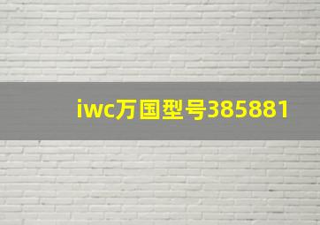 iwc万国型号385881