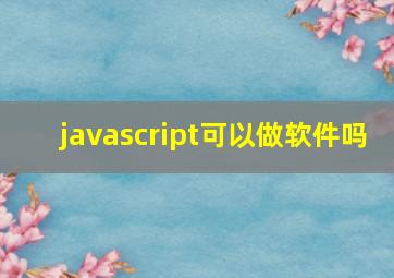 javascript可以做软件吗