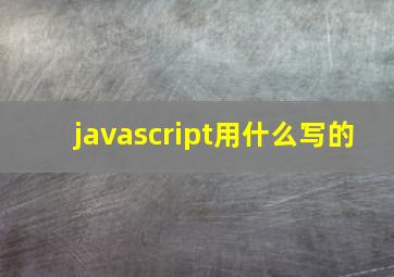 javascript用什么写的