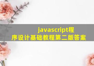 javascript程序设计基础教程第二版答案