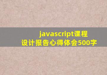 javascript课程设计报告心得体会500字