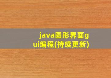 java图形界面gui编程(持续更新)