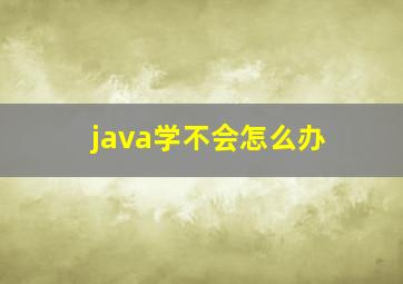 java学不会怎么办