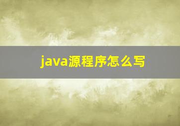 java源程序怎么写